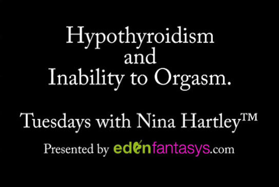 Tuesdays with Nina - Hypothyroidism and Inability to Orgasm.