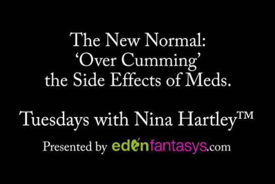 Tuesdays with Nina - The New Normal: 'Over Cumming' the Side Effects of Meds