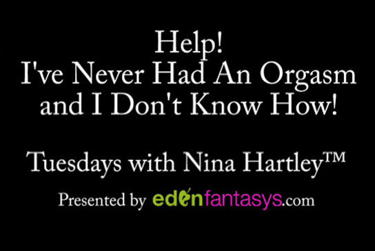 Tuesdays with Nina - I've Never Had An Orgasm and Don't Know How!