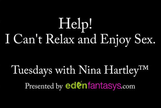 Tuesdays with Nina - Help!  I Can't Relax and Enjoy Sex.