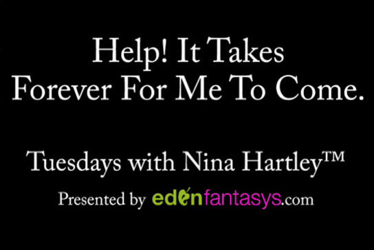 Tuesdays with Nina - Help! It Takes Forever For Me To Come.
