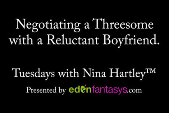 Tuesdays with Nina - Negotiating a Threesome with a Reluctant Boyfriend.