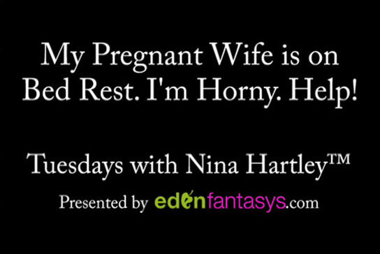 Tuesdays with Nina - My Pregnant Wife is on Bed Rest. I'm Horny. Help!