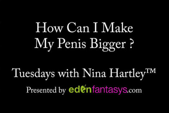 Tuesdays with Nina - How Can I Make My Penis Bigger?