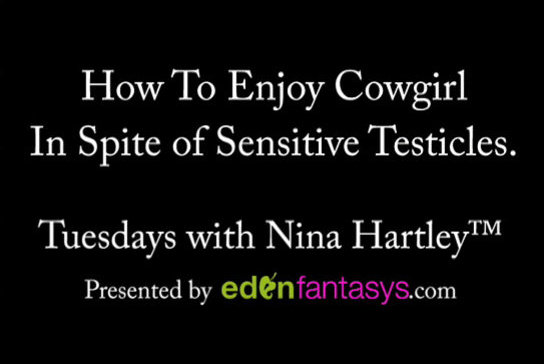 Tuesdays with Nina - How To Enjoy Cowgirl In Spite of Sensitive Testicles.